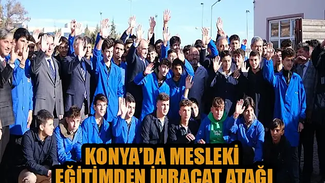 Konya'da mesleki eğitimden ihracat atağı