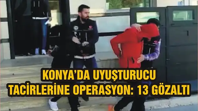 Konya'da uyuşturucu tacirlerine operasyon