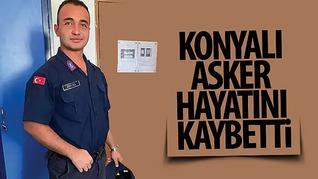 Konyalı asker hayatını kaybetti!