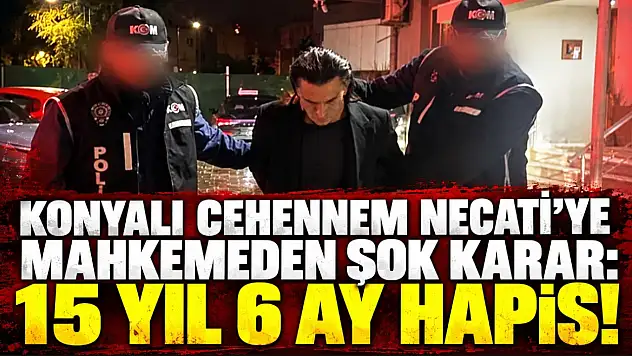 Konyalı Cehennem Necati'ye mahkemeden şok karar: 15 yıl 6 ay hapis!