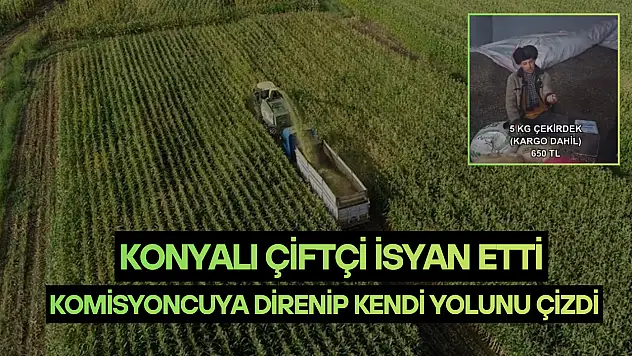 Konyalı çiftçi isyan etti: Komisyoncuya direnip kendi yolunu çizdi