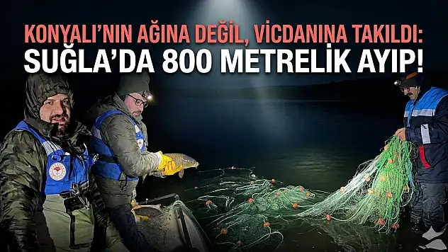 Konyalı'nın ağına değil, vicdanına takıldı: Suğla'da 800 metrelik ayıp!