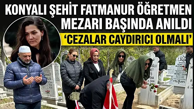 Konyalı şehit öğretmen mezarı başında anıldı: 'Cezalar caydırıcı olmalı'