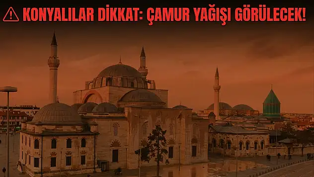 Konyalılar dikkat: Çamur yağışı görülecek!