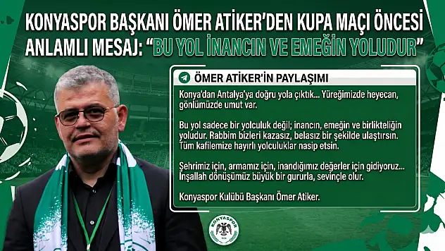 Konyaspor Başkanı Ömer Atiker'den kupa maçı öncesi anlamlı mesaj: Bu yol inancın ve emeğin yoludur