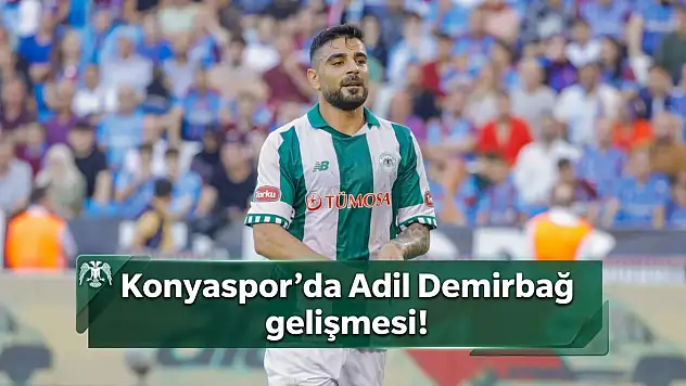 Konyaspor'da Adil Demirbağ gelişmesi!