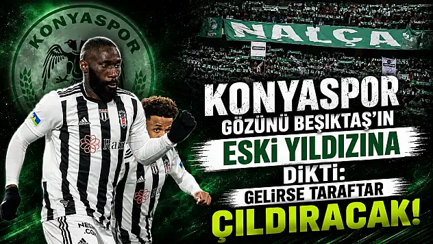 Konyaspor gözünü Beşiktaş'ın eski yıldızına dikti: Gelirse taraftar çıldıracak!