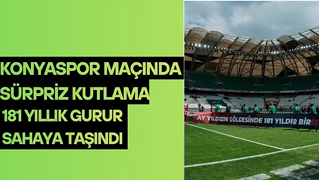 Konyaspor maçında sürpriz kutlama: 181 yıllık gurur sahaya taşındı