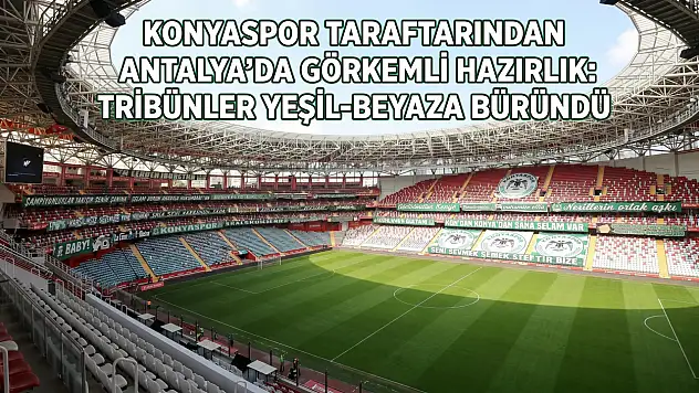 Konyaspor taraftarından Antalya'da görkemli hazırlık: Tribünler yeşil-beyaza büründü!