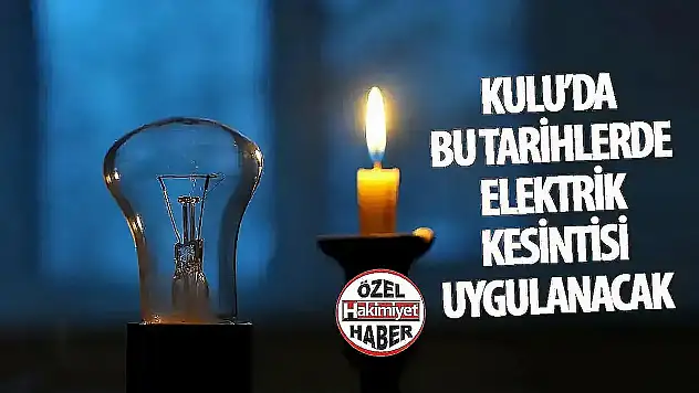 Kulu'da Planlı Elektrik Kesintisi: 12-18 Haziran Tarihleri Arasında Şebeke Bakımı Yapılacak