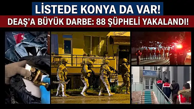 Listede Konya da var! DEAŞ'a büyük darbe: 88 şüpheli yakalandı!