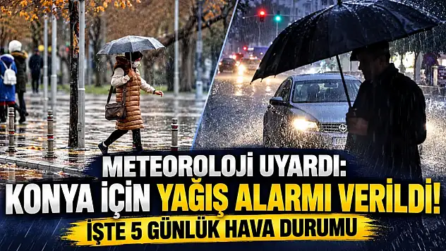 Meteoroloji uyardı: Konya için yağış alarmı verildi! İşte 5 günlük hava durumu