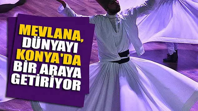 Mevlana, dünyayı Konya'da bir araya getiriyor