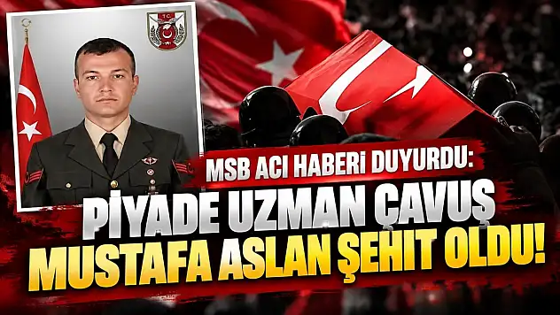 MSB acı haberi duyurdu: Piyade Uzman Çavuş Mustafa Aslan şehit oldu!
