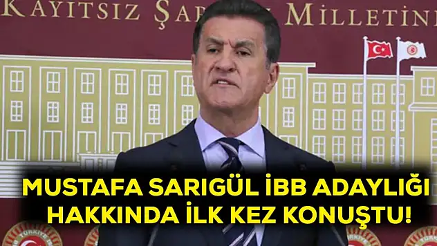 Mustafa Sarıgül İBB adaylığı hakkında ilk kez konuştu!