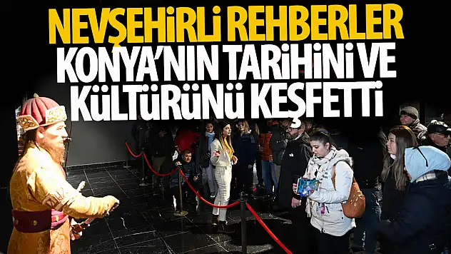 Nevşehirli rehberler Konya'nın tarihi ve kültürel zenginliklerini keşfetti!