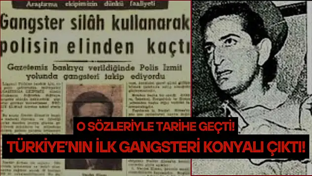 O sözleriyle tarihe geçti: Türkiye'nin ilk gangsteri Konyalı çıktı!
