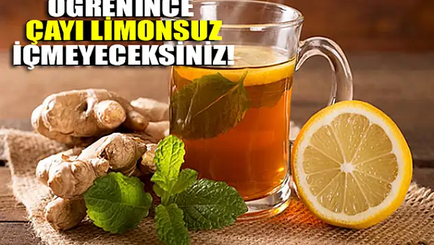 Öğrenince çayı limonsuz içmeyeceksiniz!
