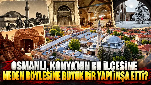 Osmanlı, Konya'nın bu ilçesine neden böylesine büyük bir yapı inşa etti?