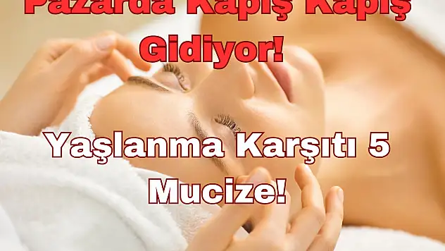 Pazarda Kapış Kapış Gidiyor: Yaşlanma Karşıtı 5 Mucize!