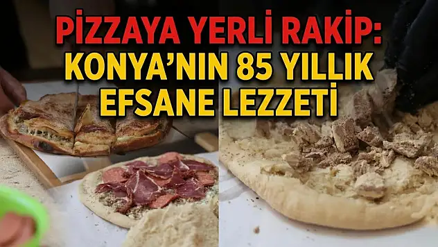 Pizzaya yerli rakip: Konya'nın 85 yıllık efsane lezzeti