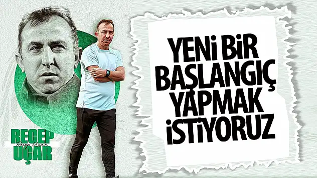 Recep Uçar: 'Kasımpaşa maçıyla yeni bir başlangıç yapmak istiyoruz'