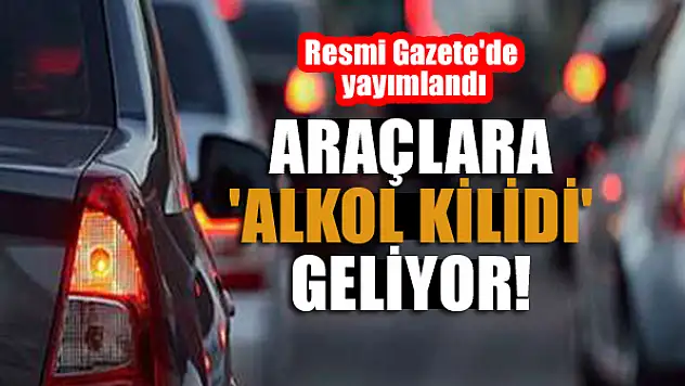 Resmi Gazete'de yayımlandı: Araçlara 'alkol kilidi' geliyor!