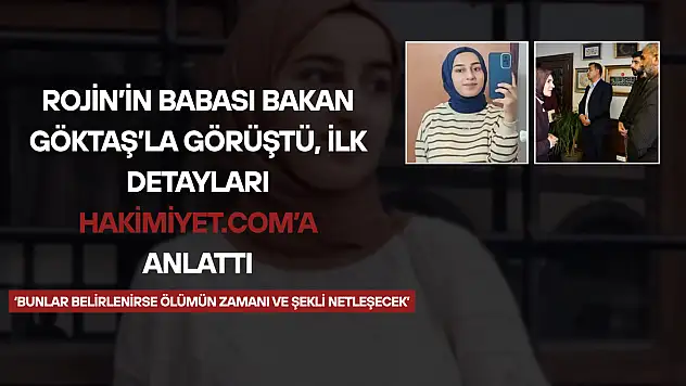 Rojin'in babası Bakan Göktaş'la görüştü, ilk detayları Hakimiyet.com'a anlattı: 'Bunlar belirlenirse ölümün zamanı ve şekli netleşecek'