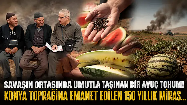 Savaşın ortasında umutla taşınan bir avuç tohum! Konya toprağına emanet edilen 150 yıllık miras