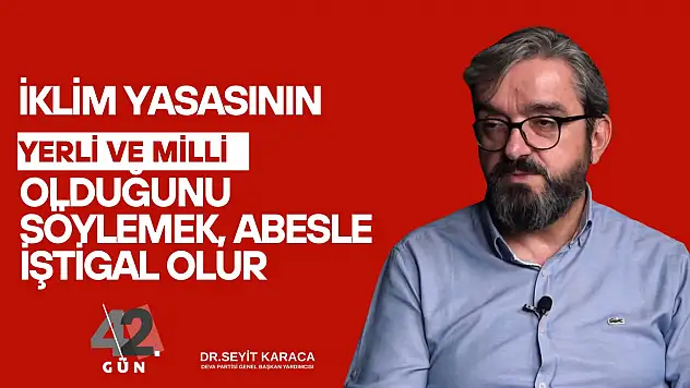 Seyit Karaca: AK Parti'de 180 derecelik bir savrulma var