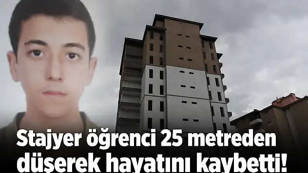 Stajyer öğrenci 25 metreden düşerek hayatını kaybetti!