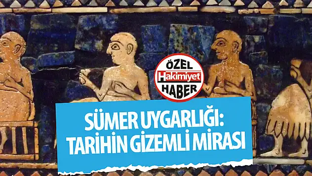 Sümer Uygarlığı: Tarihin gizemli mirası...