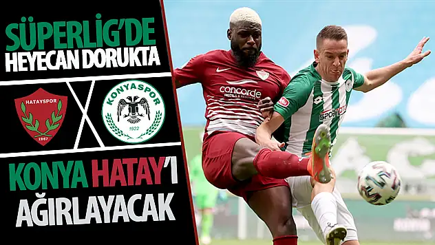 Süper Lig'de heyecan kaldığı yerden başlıyor: Konyaspor evinde galibiyet arayacak!
