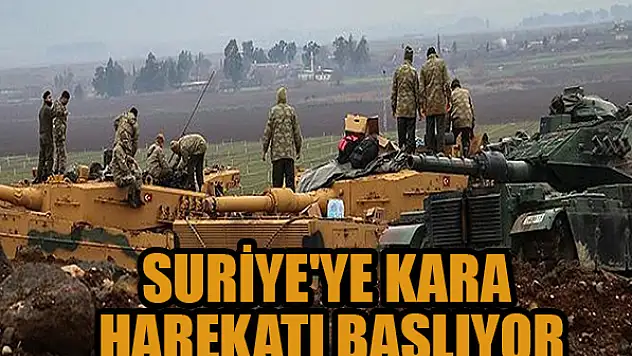 Suriye'ye kara harekatı başlıyor