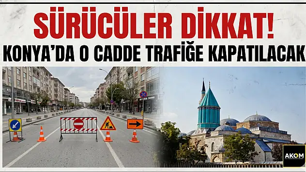 Sürücüler dikkat! Konya'da o cadde trafiğe kapatılacak