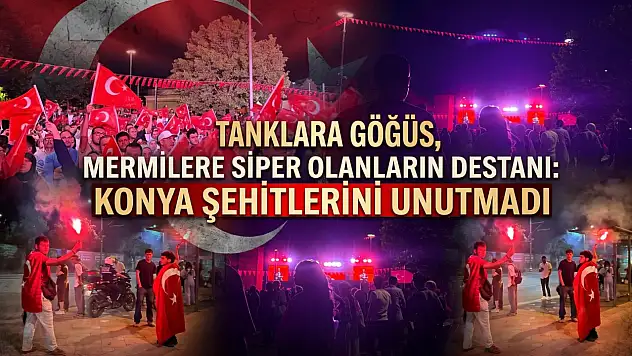 Tanklara göğüs, mermilere siper olanların destanı: Konya şehitlerini unutmadı
