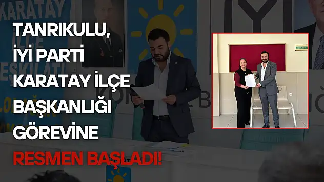 Tanrıkulu, İYİ Parti Karatay İlçe Başkanlığı görevine resmen başladı!