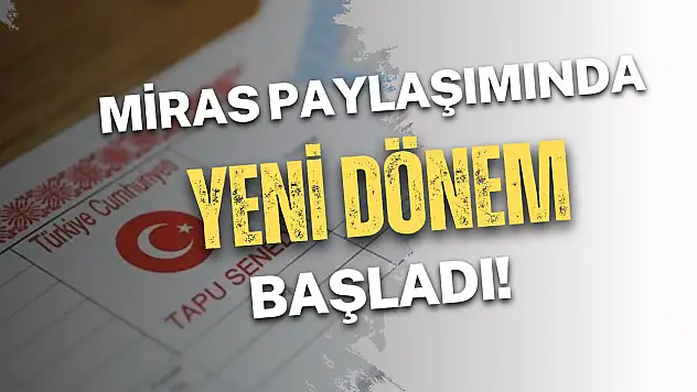 Tapuda yeni dönem başladı: Miras paylaşımında kurallar değişti!