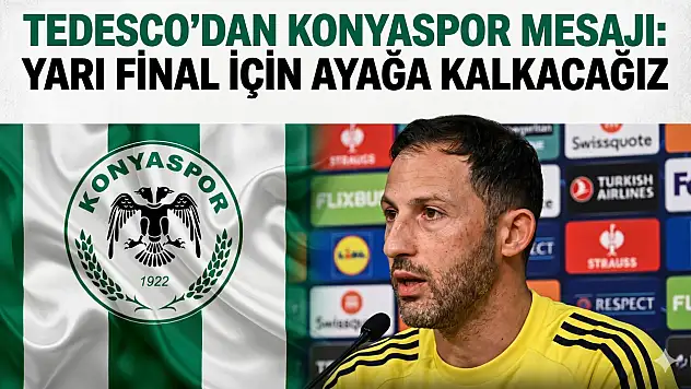 Tedesco'dan Konyaspor mesajı: Yarı final için ayağa kalkacağız