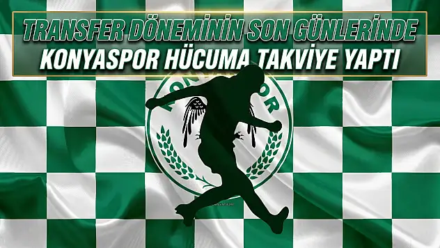 Transfer döneminin son günlerinde Konyaspor hücuma takviye yaptı