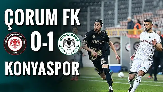 TÜMOSAN Konyaspor, Çorum FK deplasmanından galibiyetle döndü