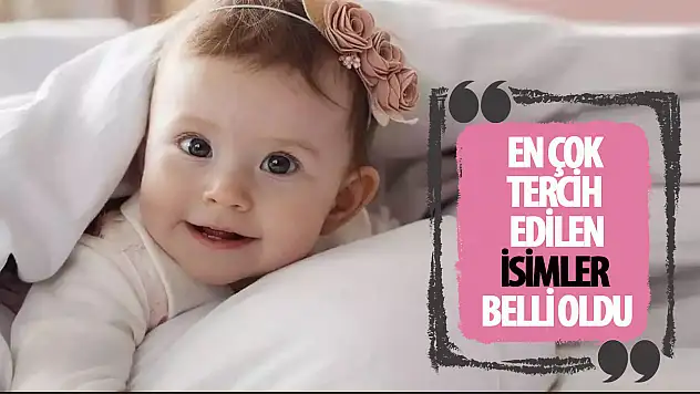  Türkiye'de en çok kullanılan o iki isim belli oldu!