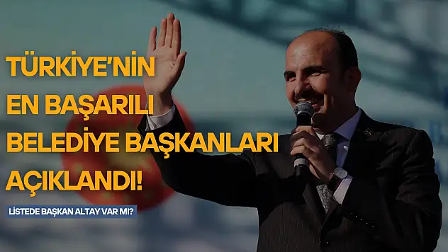 Türkiye'nin en başarılı belediye başkanları açıklandı: Başkan Altay listede var mı?