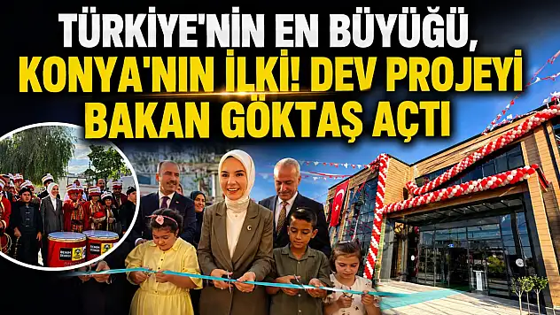 Türkiye'nin en büyüğü, Konya'nın ilki! Dev projeyi Bakan Göktaş açtı