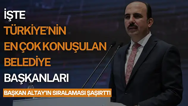 Türkiye'nin en çok konuşulan belediye başkanları belli oldu: Başkan Altay'ın sıralaması şaşırttı!
