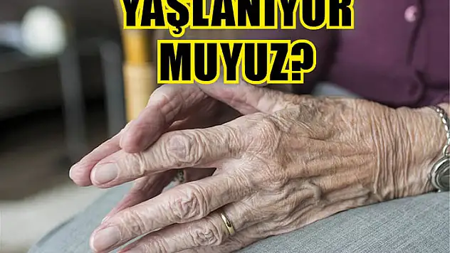 Yaşlanıyor muyuz?