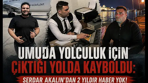 Umuda yolculuk için çıktığı yolda kayboldu: Serdar Akalın'dan 2 yıldır haber yok!