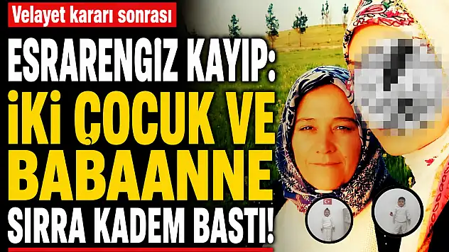 Velayet kararı sonrası esrarengiz kayıp: İki çocuk ve babaanne sırra kadem bastı!
