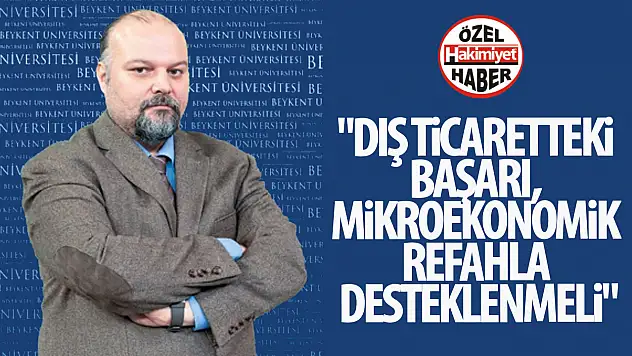 Volkan Öngel: 'Dış Ticaretteki Başarı, Mikroekonomik Refahla Desteklenmeli'