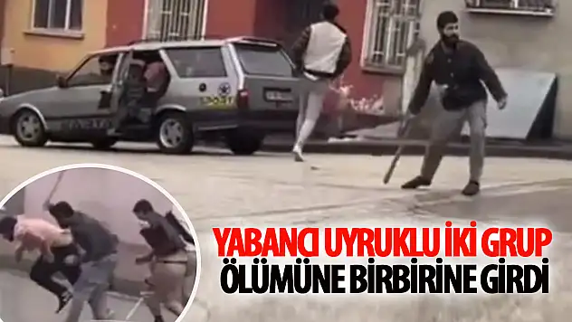 Yabancı uyruklu 2 grup arasında taşlı sopalı kavga!